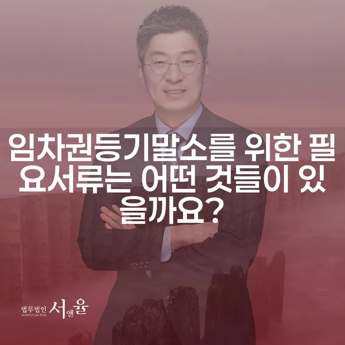 임차권등기말소를 위한 필요서류는 어떤 것들이 있을까요?
